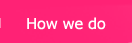 How we do